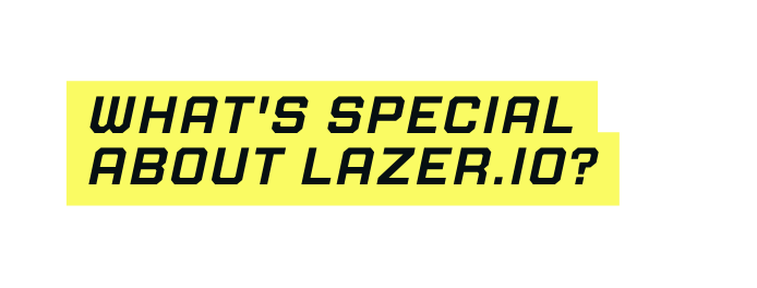 What s special about LAZER io